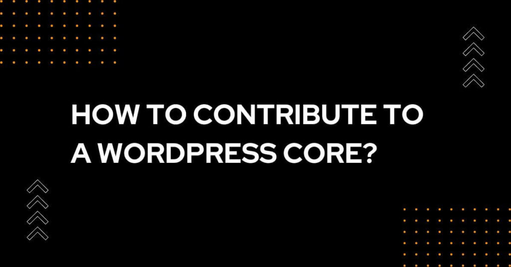 How to contribute to a WordPress core in 2023?