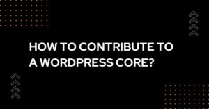 How to contribute to a WordPress core in 2023?