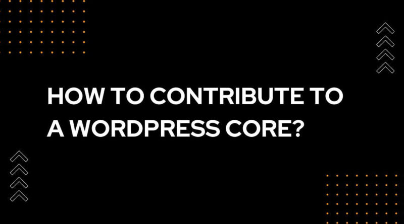 How to contribute to a WordPress core in 2023?