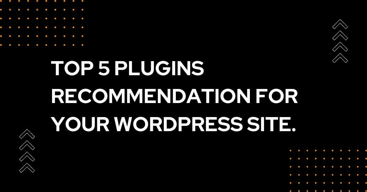 Top 5 plugins recommendation for your WordPress site.